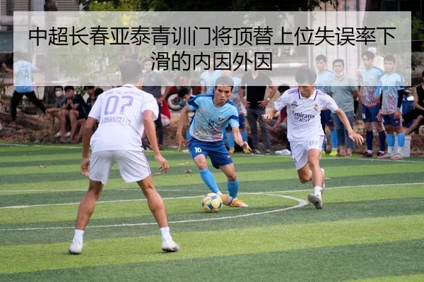 中超长春亚泰青训门将顶替上位失误率下滑的内因外因